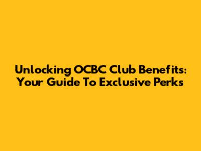 Unlocking OCBC Club Benefits: Your Guide To Exclusive Perks