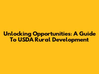 Unlocking Opportunities: A Guide To USDA Rural Development
