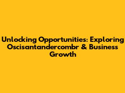 Unlocking Opportunities: Exploring Oscisantandercombr & Business Growth