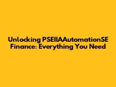 Unlocking PSEIIAAutomationSE Finance: Everything You Need