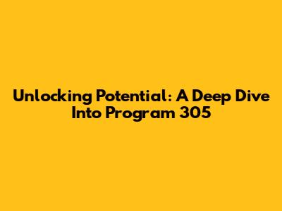 Unlocking Potential: A Deep Dive Into Program 305
