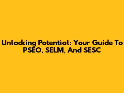 Unlocking Potential: Your Guide To PSEO, SELM, And SESC