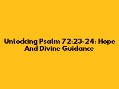Unlocking Psalm 72:23-24: Hope And Divine Guidance
