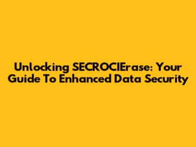 Unlocking SECROCIErase: Your Guide To Enhanced Data Security