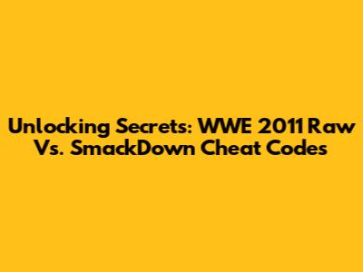 Unlocking Secrets: WWE 2011 Raw Vs. SmackDown Cheat Codes
