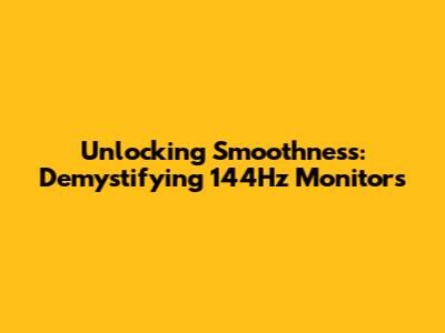 Unlocking Smoothness: Demystifying 144Hz Monitors