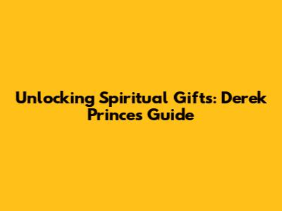 Unlocking Spiritual Gifts: Derek Prince's Guide