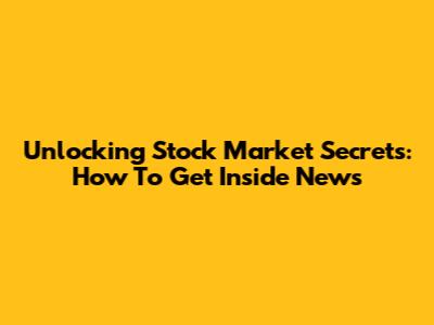 Unlocking Stock Market Secrets: How To Get Inside News