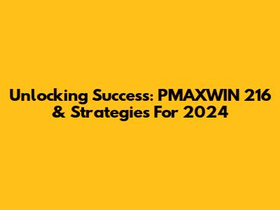 Unlocking Success: PMAXWIN 216 & Strategies For 2024