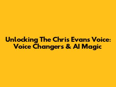 Unlocking The Chris Evans Voice: Voice Changers & AI Magic