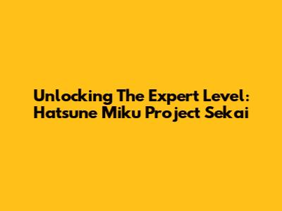 Unlocking The Expert Level: Hatsune Miku Project Sekai