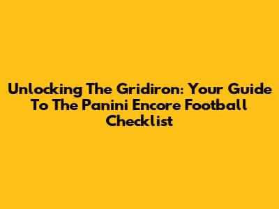 Unlocking The Gridiron: Your Guide To The Panini Encore Football Checklist