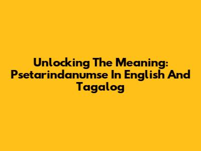 Unlocking The Meaning: Psetarindanumse In English And Tagalog