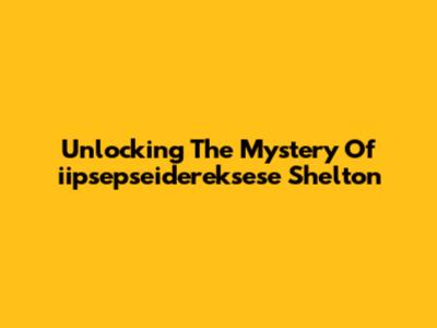 Unlocking The Mystery Of 'iipsepseidereksese Shelton'