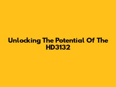 Unlocking The Potential Of The HD3132