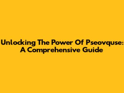 Unlocking The Power Of Pseovquse: A Comprehensive Guide