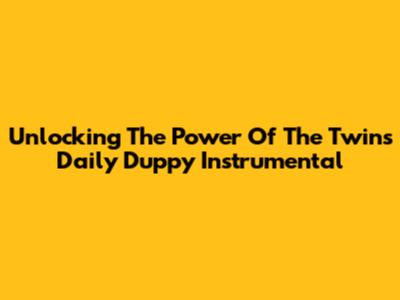 Unlocking The Power Of The Twins Daily Duppy Instrumental