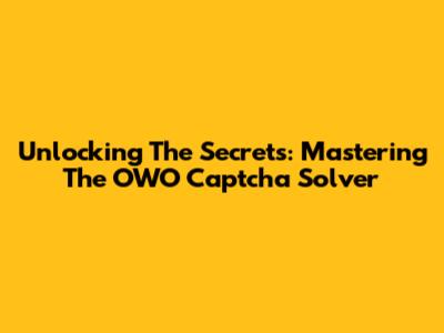 Unlocking The Secrets: Mastering The OWO Captcha Solver