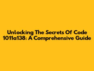 Unlocking The Secrets Of Code 1011a138: A Comprehensive Guide