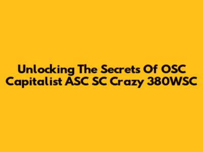 Unlocking The Secrets Of OSC Capitalist ASC SC Crazy 380WSC