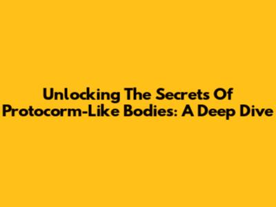 Unlocking The Secrets Of Protocorm-Like Bodies: A Deep Dive