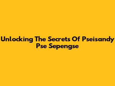 Unlocking The Secrets Of Pseisandy Pse Sepengse