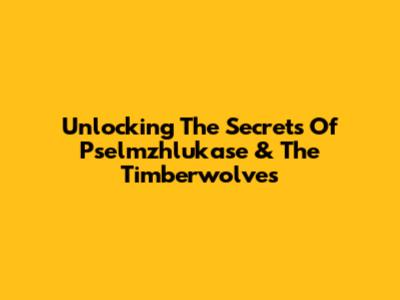 Unlocking The Secrets Of Pselmzhlukase & The Timberwolves