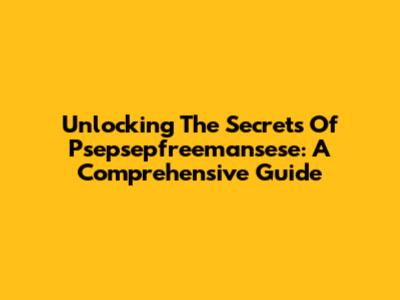 Unlocking The Secrets Of Psepsepfreemansese: A Comprehensive Guide