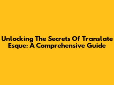 Unlocking The Secrets Of Translate Esque: A Comprehensive Guide