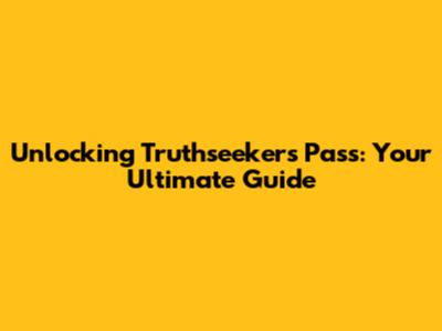 Unlocking Truthseeker's Pass: Your Ultimate Guide