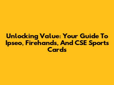 Unlocking Value: Your Guide To Ipseo, Firehands, And CSE Sports Cards