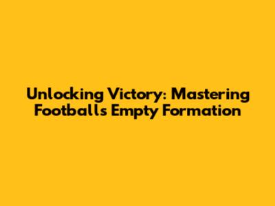 Unlocking Victory: Mastering Football's Empty Formation