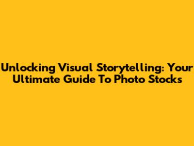Unlocking Visual Storytelling: Your Ultimate Guide To Photo Stocks