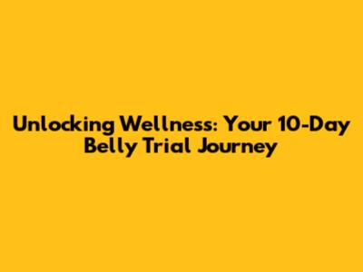 Unlocking Wellness: Your 10-Day Belly Trial Journey