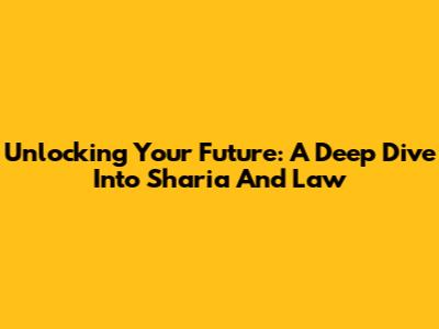 Unlocking Your Future: A Deep Dive Into Sharia And Law