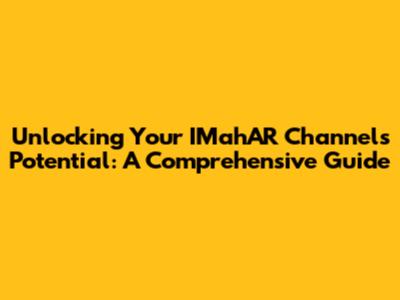 Unlocking Your IMahAR Channel's Potential: A Comprehensive Guide