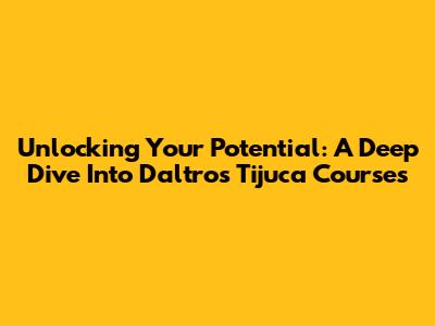 Unlocking Your Potential: A Deep Dive Into Daltro's Tijuca Courses