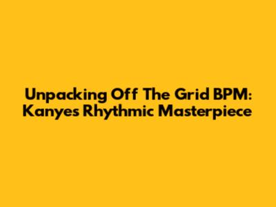 Unpacking 'Off The Grid' BPM: Kanye's Rhythmic Masterpiece