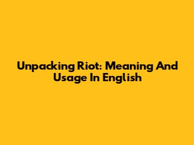 Unpacking 'Riot': Meaning And Usage In English