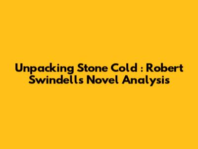 Unpacking *Stone Cold*: Robert Swindells Novel Analysis