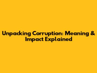 Unpacking Corruption: Meaning & Impact Explained
