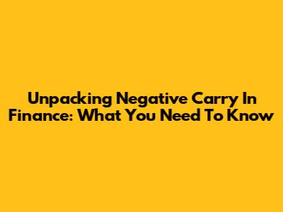 Unpacking Negative Carry In Finance: What You Need To Know