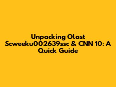 Unpacking Olast Scweeku002639ssc & CNN 10: A Quick Guide