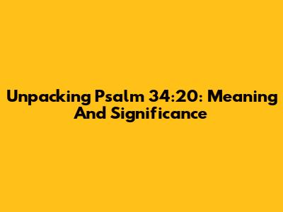 Unpacking Psalm 34:20: Meaning And Significance
