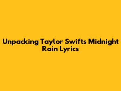 Unpacking Taylor Swift's 'Midnight Rain' Lyrics