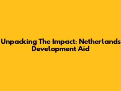 Unpacking The Impact: Netherlands' Development Aid