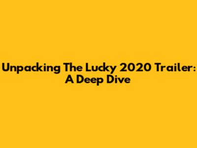 Unpacking The Lucky 2020 Trailer: A Deep Dive