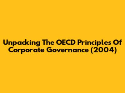 Unpacking The OECD Principles Of Corporate Governance (2004)