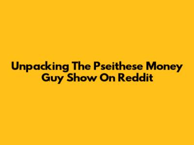 Unpacking The Pseithese Money Guy Show On Reddit