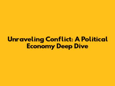 Unraveling Conflict: A Political Economy Deep Dive